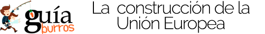 Gu&iacute;aBurros: La construcci&oacute;n de la Uni&oacute;n Europea